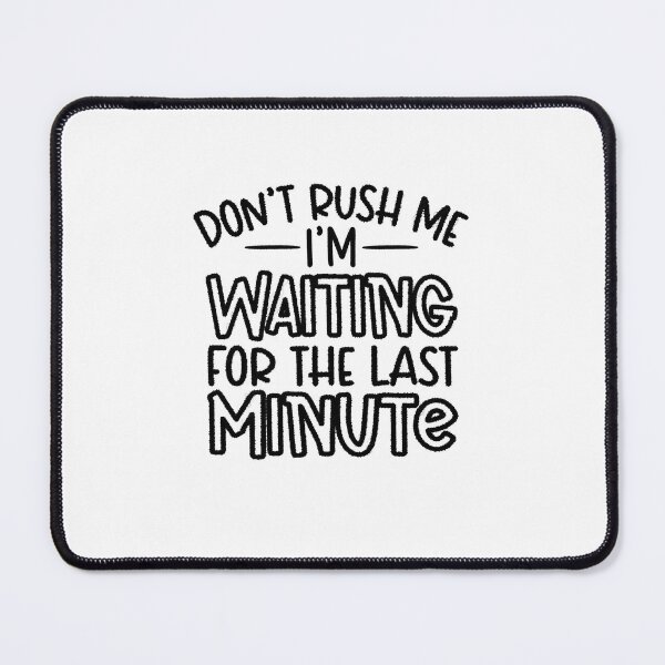 Item preview, Don't Rush Me I'm Waiting for The Last Minute Shirt, Procrastination Tee, Last Minute People Tee, Funny Mom Shirt, Funny Student Shirt designed and sold by RedArtsDesign.