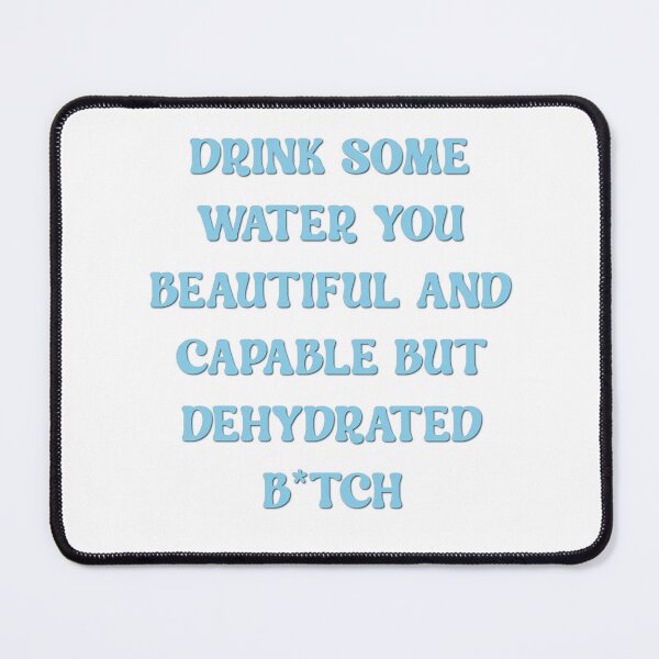 Item preview, drink some water you beautiful and capable but dehydrated bitch designed and sold by Zakaria-4.