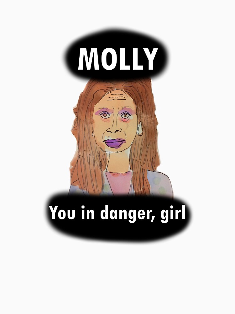 Molly, you in danger, girl Essential T-Shirt for Sale by joanwaters