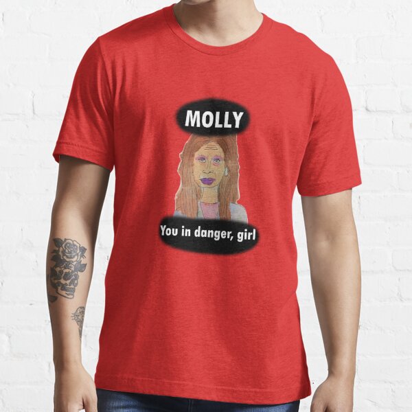 Molly, you in danger, girl Essential T-Shirt for Sale by joanwaters