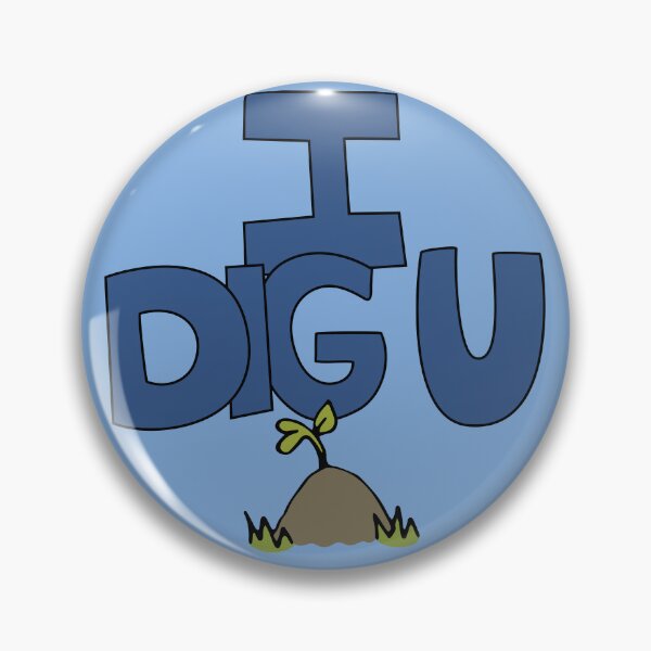 Item preview, I DIG U illustrated funny dirt lover badge designed and sold by AngelDawnDesign.
