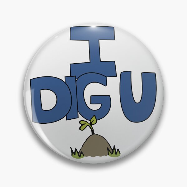 Item preview, I DIG U illustrated funny dirt lover badge designed and sold by AngelDawnDesign.