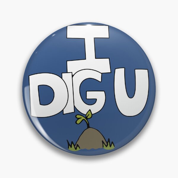 Item preview, I DIG U illustrated funny dirt lover badge designed and sold by AngelDawnDesign.