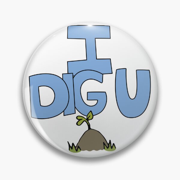 Item preview, I DIG U illustrated funny dirt lover badge designed and sold by AngelDawnDesign.