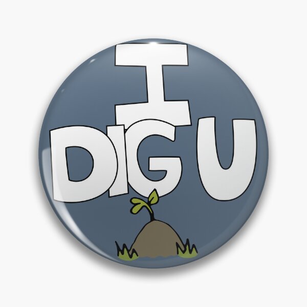 Item preview, I DIG U illustrated funny dirt lover badge designed and sold by AngelDawnDesign.