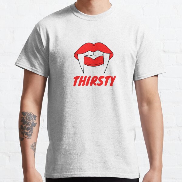 Gotta Drink? Thirsty Classic T-Shirt