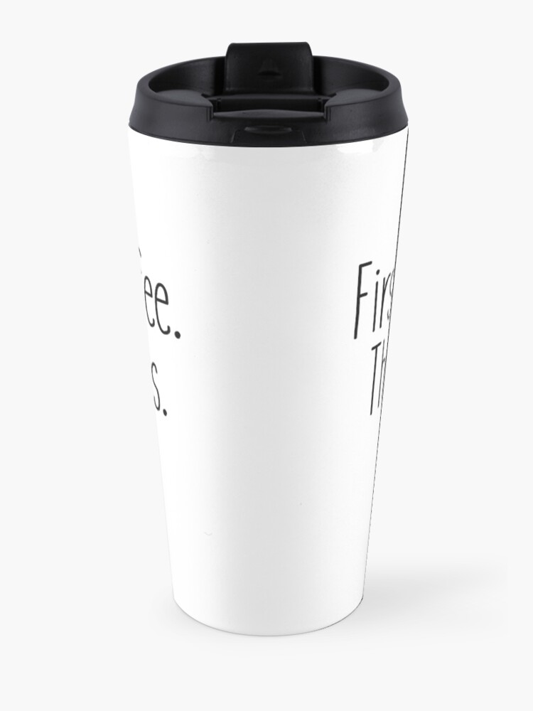 Alternate view of First I drink the coffee Travel Coffee Mug