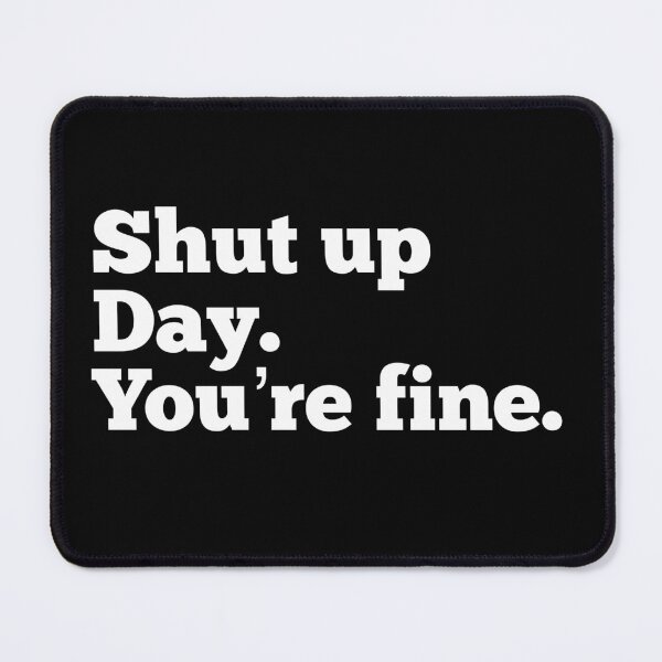 Item preview, Shut Up Day, You’re Fine designed and sold by So Witcasm ?.