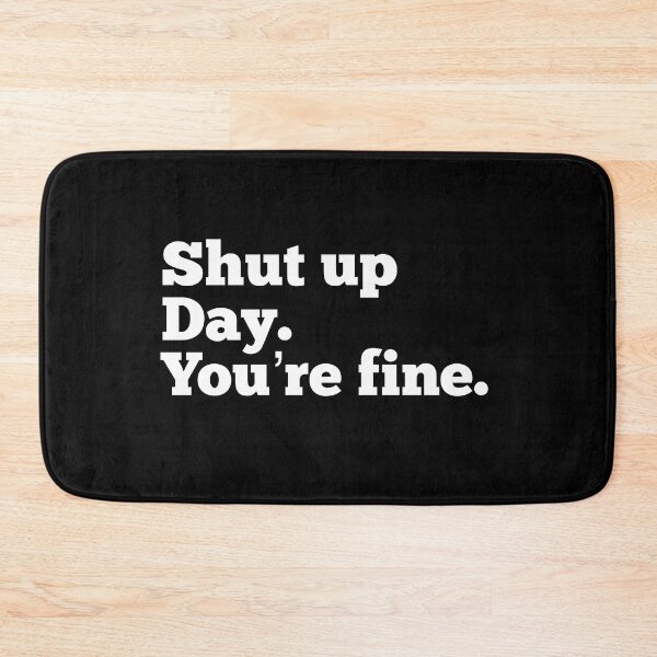 Item preview, Shut Up Day, You’re Fine designed and sold by So Witcasm ?.