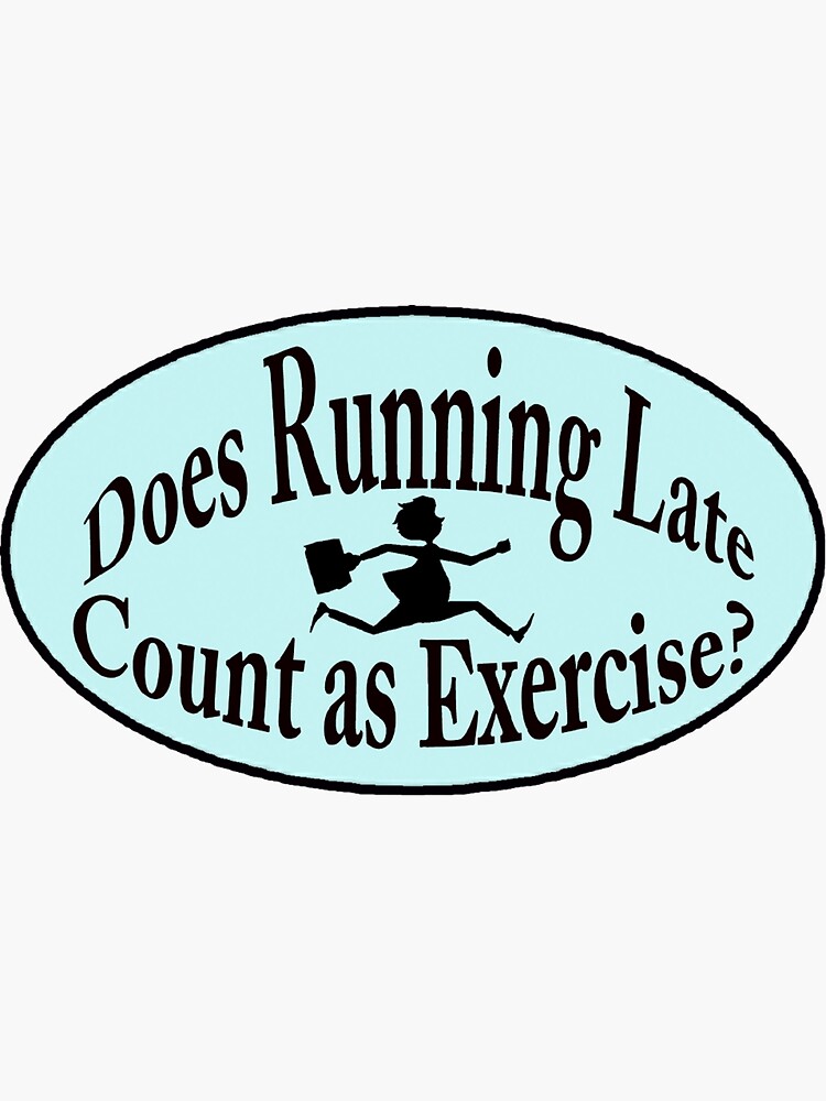 "DOES RUNNING LATE COUNT AS EXERCISE?" Sticker for Sale by cgullart Redbubble