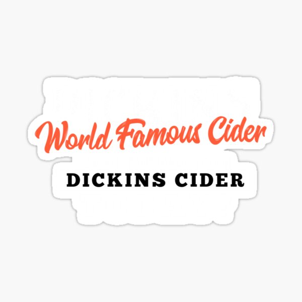 "Dickins Cider World Famous for your loved Hard Dickens Cider Funny