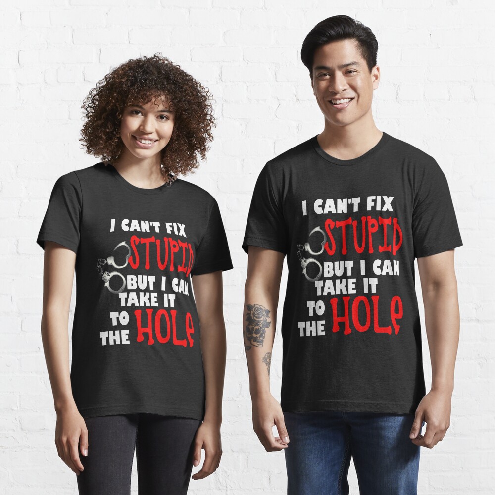 "I Can't Fix Stupid, But I Can Take It To The Hole" T-shirt for Sale by ...