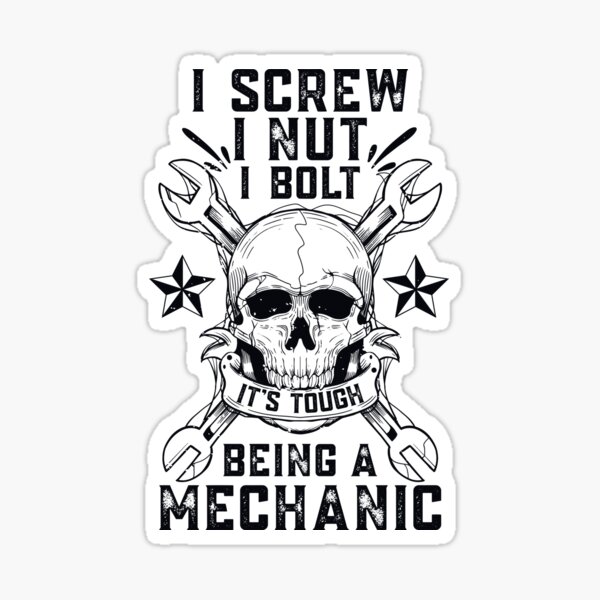 I Screw I Nut I Bolt It's Tough Being A Mechanic Sticker