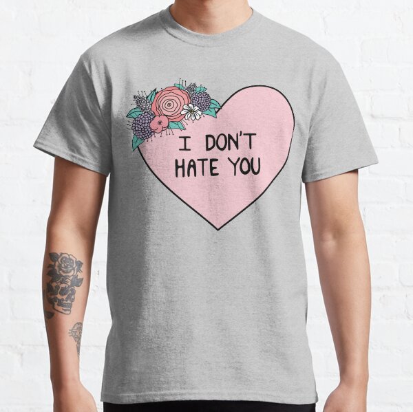 I Don't Hate You Classic T-Shirt
