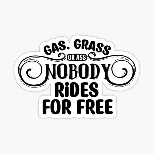 Gas Grass Or Ass Nobody Rides For Free Sticker For Sale By Marykebotha Redbubble 