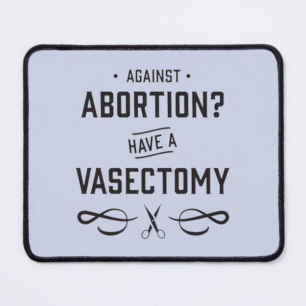 Item preview, Against Abortion Have a Vasectomy - Pro Choice and Proud designed and sold by GraceBakerd.