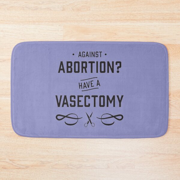 Item preview, Against Abortion Have a Vasectomy - Pro Choice and Proud designed and sold by GraceBakerd.