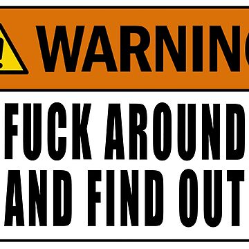 Artwork thumbnail, Warning Fuck Around And Find Out by 1guy1girl