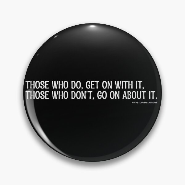 Those Who Do... #MyStupidExHuman (WonB) Pin