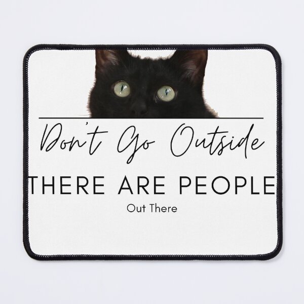 Item preview, Don't Go Outside There Are People Out There, cute cat designed and sold by CRO-DESIGN.