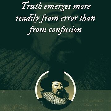 "Francis Bacon - Truth emerges more readily from error than from