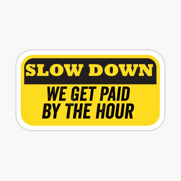  slow Down We Get Paid By The Hour Sticker For Sale By Etsny Redbubble