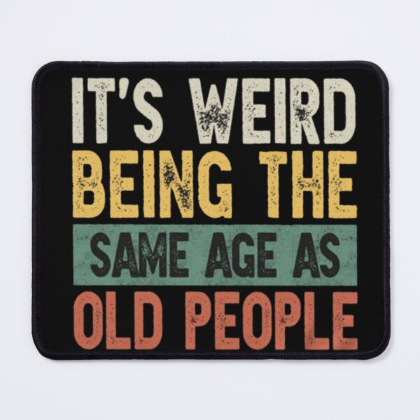 Item preview, It's weird being the same age as old people designed and sold by Youranimedealer.