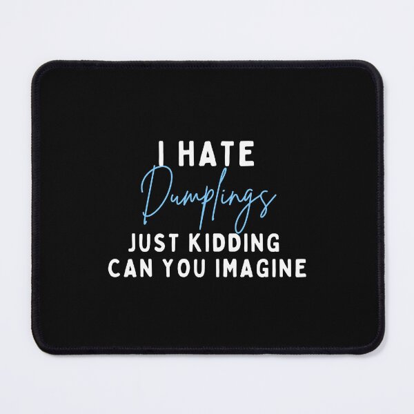 Item preview, I Hate Dumplings Just Kidding Can You Imagine, FUNNY QUOTES Essential T-Shirt designed and sold by YouSsefHN05.