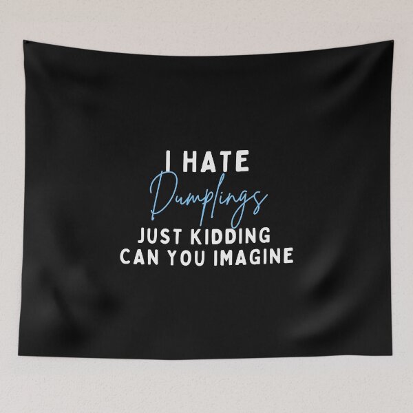 Item preview, I Hate Dumplings Just Kidding Can You Imagine, FUNNY QUOTES Essential T-Shirt designed and sold by YouSsefHN05.