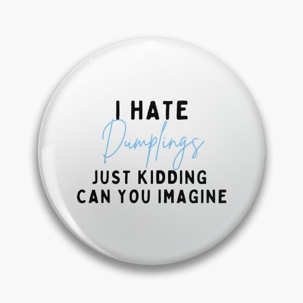 Item preview, I Hate Dumplings Just Kidding Can You Imagine, FUNNY QUOTES Essential T-Shirt designed and sold by YouSsefHN05.