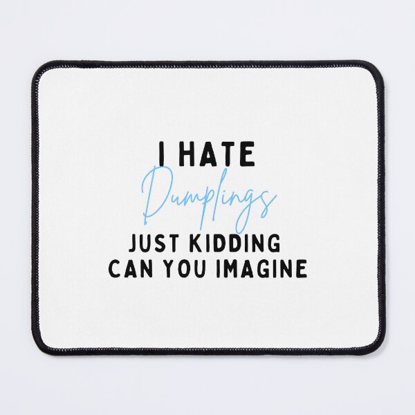 Item preview, I Hate Dumplings Just Kidding Can You Imagine, FUNNY QUOTES Essential T-Shirt designed and sold by YouSsefHN05.