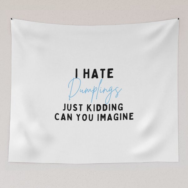 Item preview, I Hate Dumplings Just Kidding Can You Imagine, FUNNY QUOTES Essential T-Shirt designed and sold by YouSsefHN05.