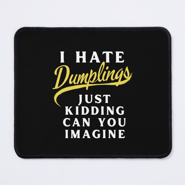 Item preview, I Hate Dumplings Just Kidding Can You Imagine, FUNNY QUOTES Essential T-Shirt designed and sold by YouSsefHN05.