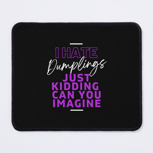 Item preview, I Hate Dumplings Just Kidding Can You Imagine, FUNNY QUOTES Essential T-Shirt designed and sold by YouSsefHN05.