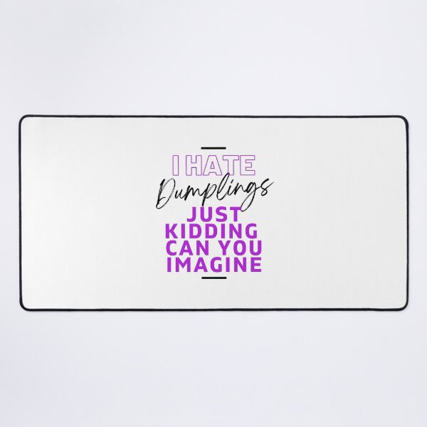 Item preview, I Hate Dumplings Just Kidding Can You Imagine, FUNNY QUOTES Essential T-Shirt designed and sold by YouSsefHN05.