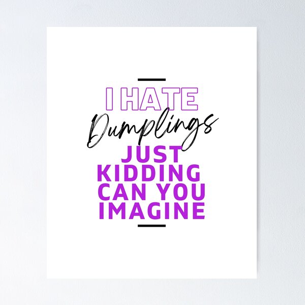 Item preview, I Hate Dumplings Just Kidding Can You Imagine, FUNNY QUOTES Essential T-Shirt designed and sold by YouSsefHN05.