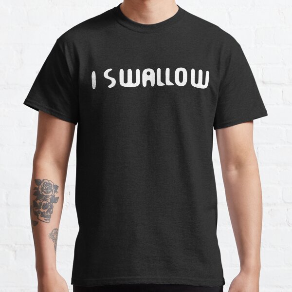 I SWALLOW. Classic T-Shirt