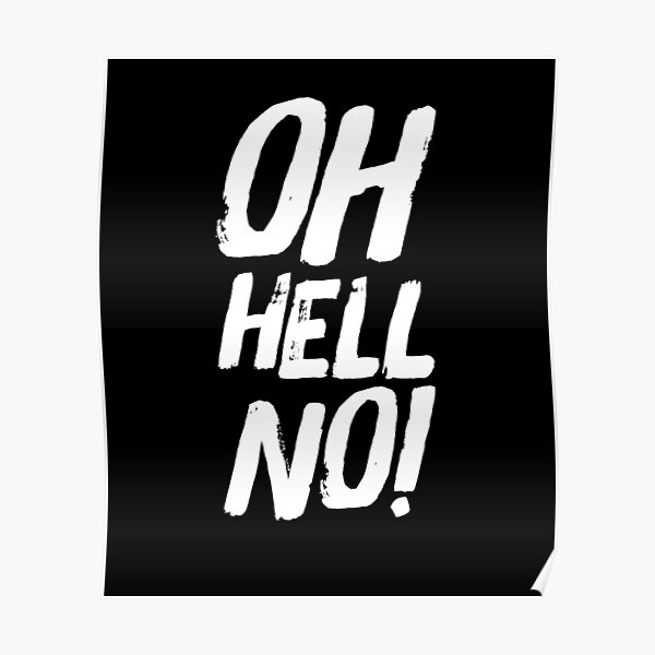 Oh Hell No Poster For Sale By Alexmichel91 Redbubble