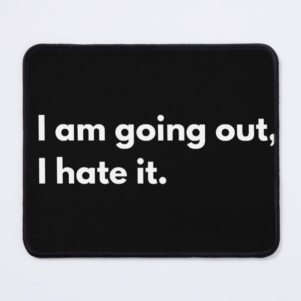 Item preview, I am going out, I hate it. designed and sold by Johnquoteart.
