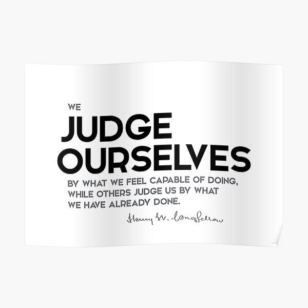 judge ourselves - henry longfellow Poster