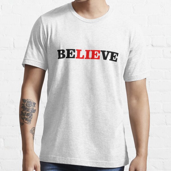 Believe Lie T Shirt For Sale By Pmachnick Redbubble Believe T Shirts Lie T Shirts U T