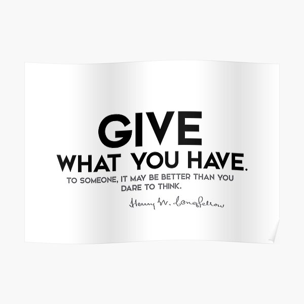 give what you have - henry longfellow Poster