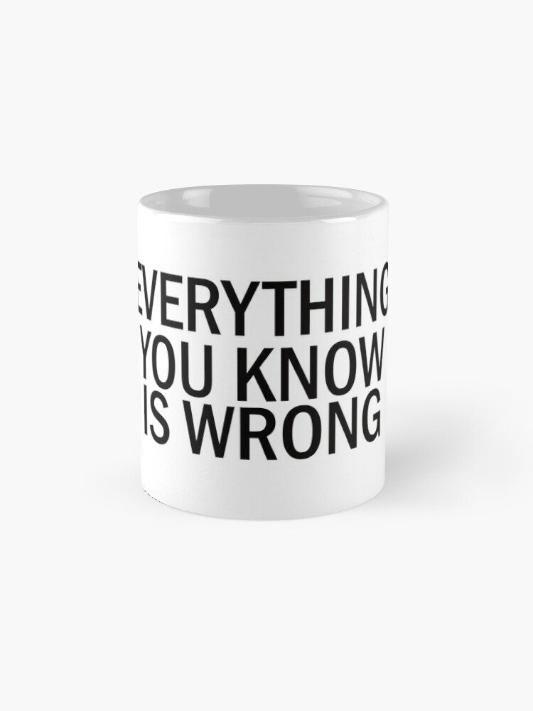 Everything You Know Is Wrong Mug By Pmachnick Redbubble 