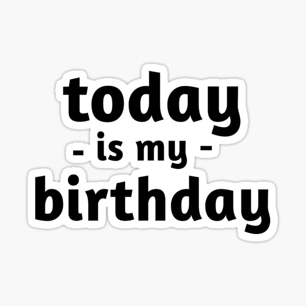 today-is-my-birthday-sticker-for-sale-by-ennya123-redbubble