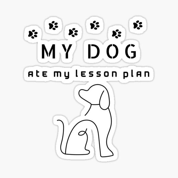 "my dog ate my lesson plan" Sticker for Sale by Inspirely Redbubble