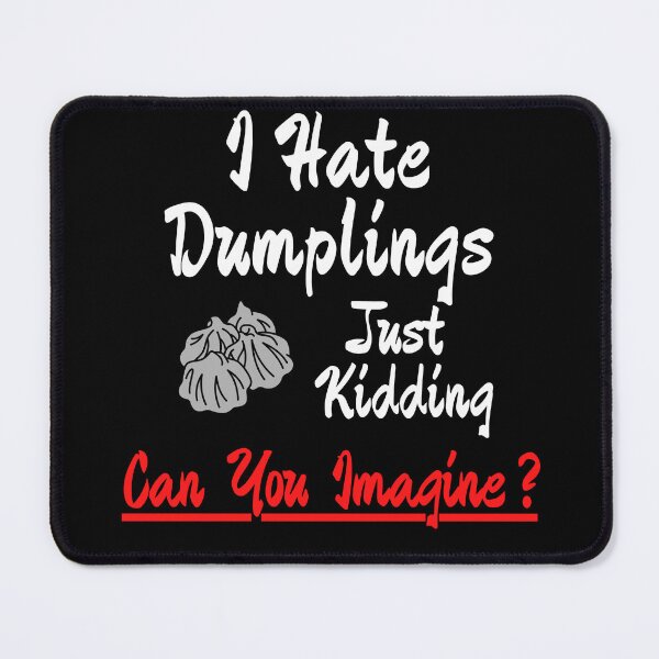 Item preview, I Hate Dumplings Just Kidding Can You Imagine Funny Trend Design designed and sold by BearCaveDesigns.