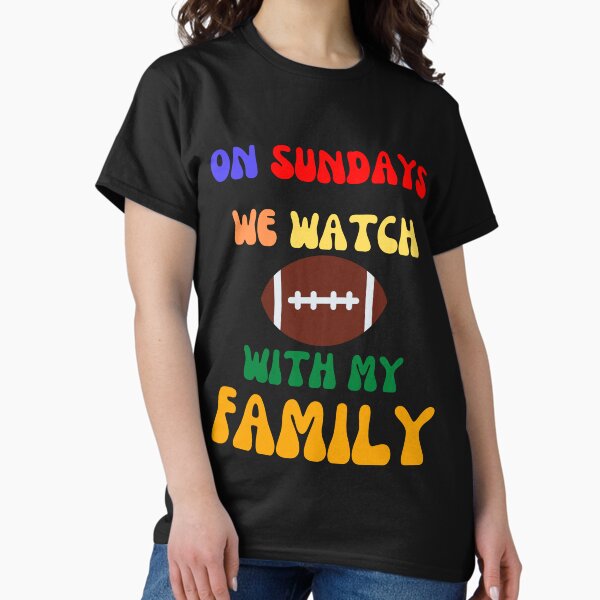 On Sunday we watch football with my family- OMG! Sunday The best Sunday Football Ever! Classic T-Shirt