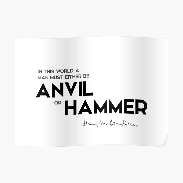 anvil or hammer - henry longfellow Poster