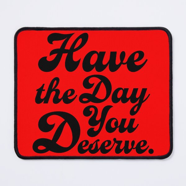 Item preview, Have the Day You Deserve. Version 2 designed and sold by AlanaJudkins.