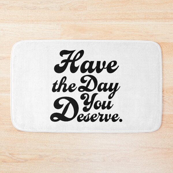 Item preview, Have the Day You Deserve. Version 2 designed and sold by AlanaJudkins.